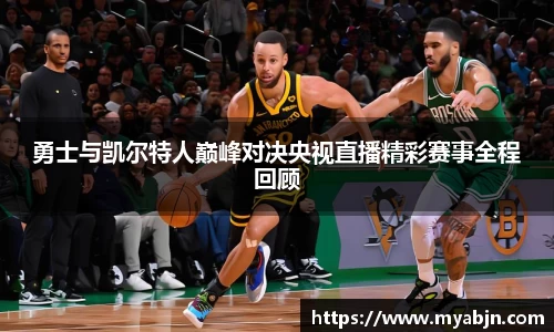 勇士与凯尔特人巅峰对决央视直播精彩赛事全程回顾