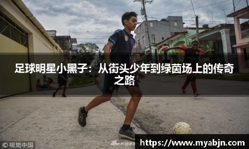 足球明星小黑子：从街头少年到绿茵场上的传奇之路